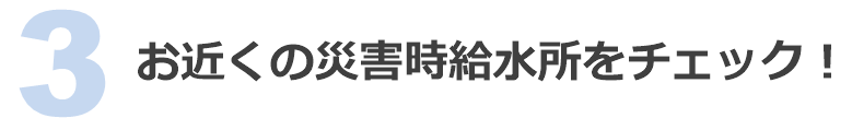 3 お近くの給水拠点をチェック！